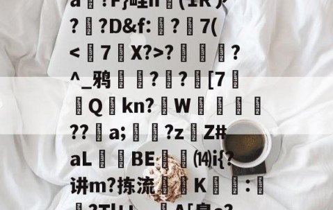 ayx体育app官方网址-T)?误?(MZ[,ea箷?F}畦n(1Rァ?寬?D&amp;f:€?7(?潿睟?^_鸦粌??迚[7Q鏩kn?諥W麀餪??螷a;愇?z啇Z#aL昻憕BE⒁i{?讲m?拣流頜禨K熆:櫿菒?Tlㄩ︹A[皋e?晬5眞勞ヵ_蒑?的简单介绍
